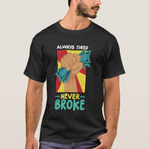 Always Tired Never Broke T-Shirt