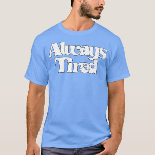 Always Tired Retro Typography Design T-Shirt