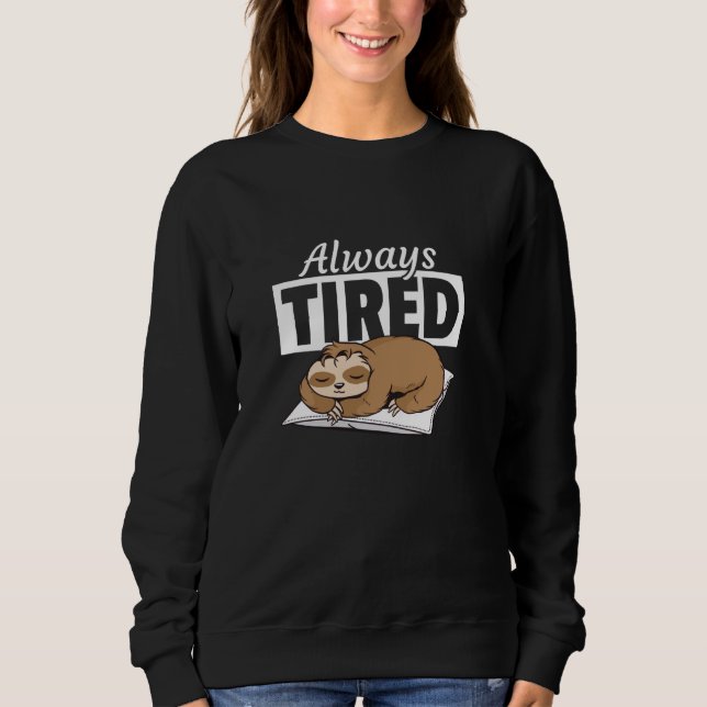 Always Tired Tired Funny Sloth Quote Sweatshirt (Front)
