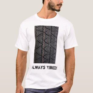 "Always Tired" type tread t shirt