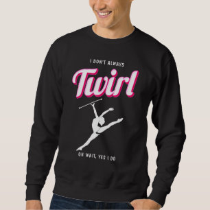 Always Twirl Majorette Twirling Baton Twirler Sweatshirt