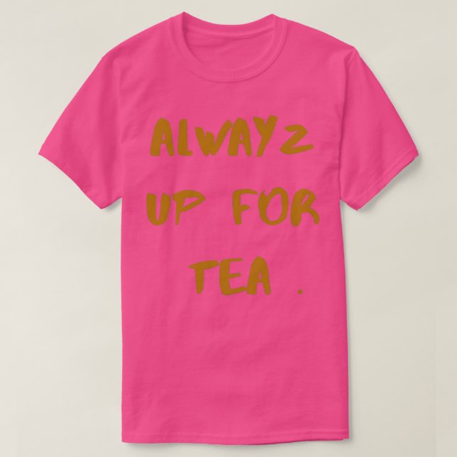 always up for tea T-Shirt (Design Front)