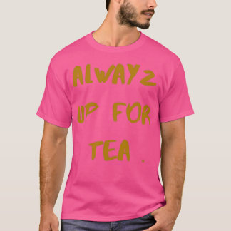 always up for tea T-Shirt