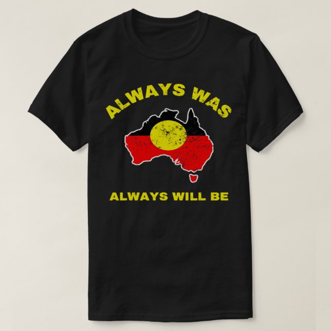 Always Was Always Will Be Aboriginal Flag Australi T-Shirt (Design Front)