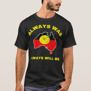 Always Was Always Will Be Aboriginal Flag Australi T-Shirt