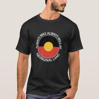 Always Was Always Will Be Aboriginal Land Indigeno T-Shirt