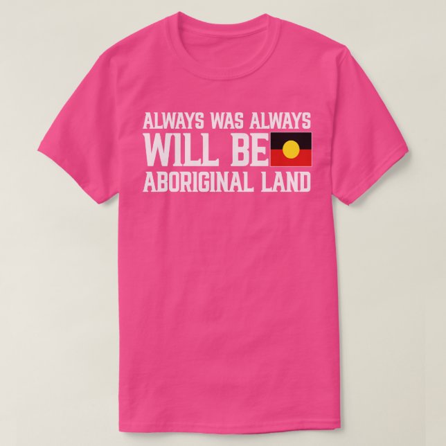 Always Was Always Will Be Aboriginal Land T-Shirt (Design Front)