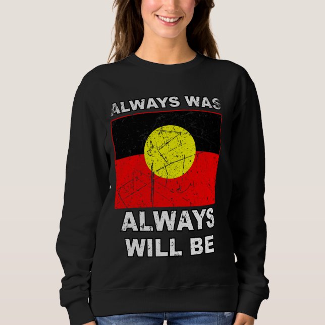 Always Was Will Be Aboriginal Flag Australia Land  Sweatshirt (Front)