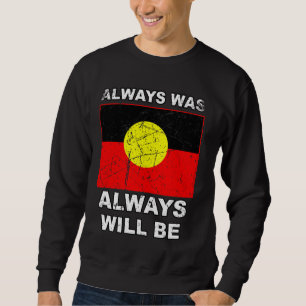 Always Was Will Be Aboriginal Flag Australia Land Sweatshirt