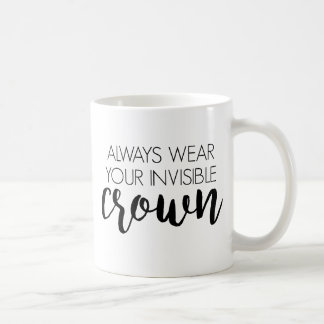 Always wear your invisible crown coffee mug