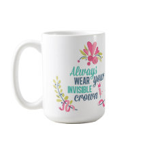 Always wear your invisible crown