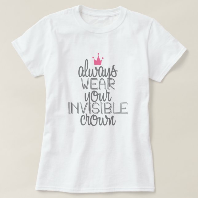 Always wear your invisible crown T-Shirt (Design Front)
