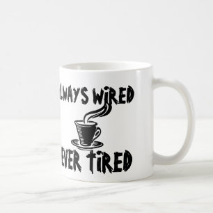 Always wired never tired, Funny Coffee Mugs