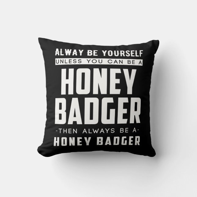 Always Yourself Unless You Can Be A Honey Badger Cushion (Front)