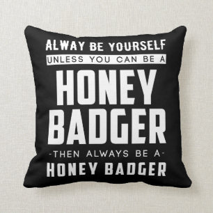 Always Yourself Unless You Can Be A Honey Badger Cushion