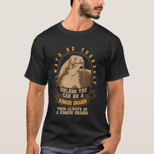 Always Yourself Unless You Can Be A Komodo Dragon T-Shirt