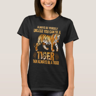 Always Yourself Unless You Can Be A Tiger Then Alw T-Shirt