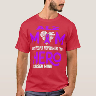 ALZ Mom Most People Never Meet Their Hero I Raised T-Shirt