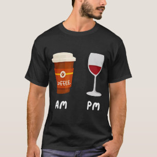 Am Coffee Pm Wine Coffee Caffeine Wine Drinker Sh T-Shirt