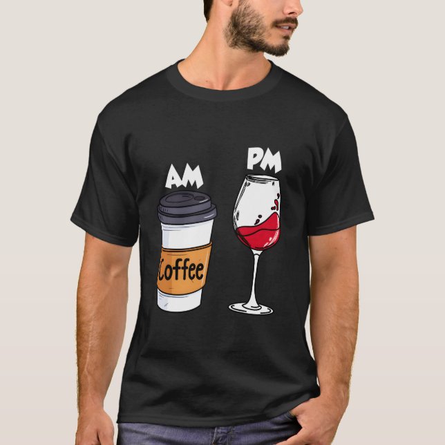 Am Coffee Pm Wine Drinking Drinkers Alcohol T-Shirt (Front)