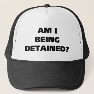 Am I Being Detained Trucker Hat