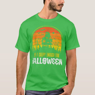 Am I creepy enough for Halloween scary  Boo  T-Shirt