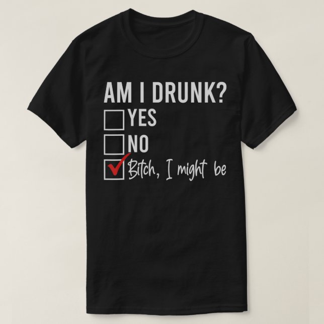 AM I DRUNK YES NO I MIGHT BE Funny Drinking Checkm T-Shirt (Design Front)