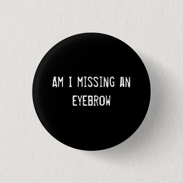 Am I missing an eyebrow 3 Cm Round Badge (Front)