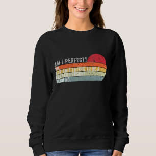Am I Perfect No Am I Trying To Be A Better Person Sweatshirt
