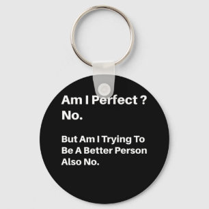 Am I Perfect No But Am I Trying To Be A Better Key Ring