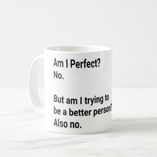 Am I Perfect ? No But I am trying to - Sarcastic Coffee Mug
