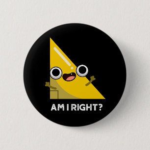 Am I Right Funny Right Angle Pun Dark BG 6 Cm Round Badge
