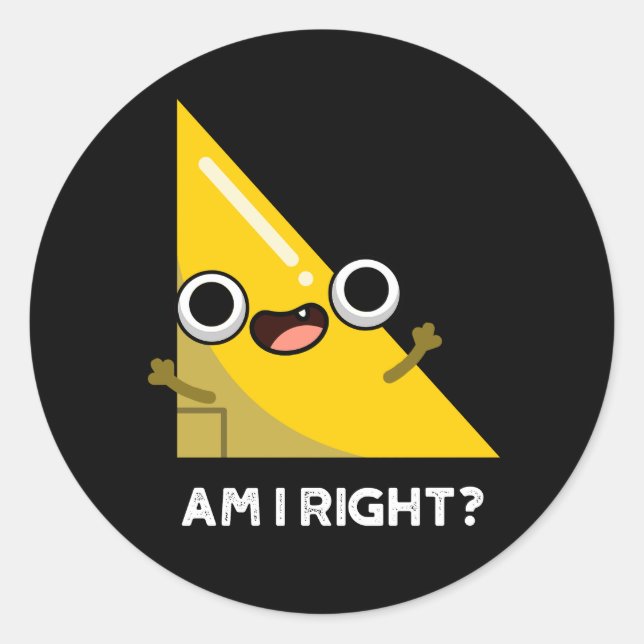 Am I Right Funny Right Angle Pun Dark BG Classic Round Sticker (Front)