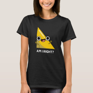 Am I Right Funny Right Angle Pun Dark BG T-Shirt