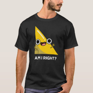 Am I Right Funny Right Angle Pun Dark BG T-Shirt