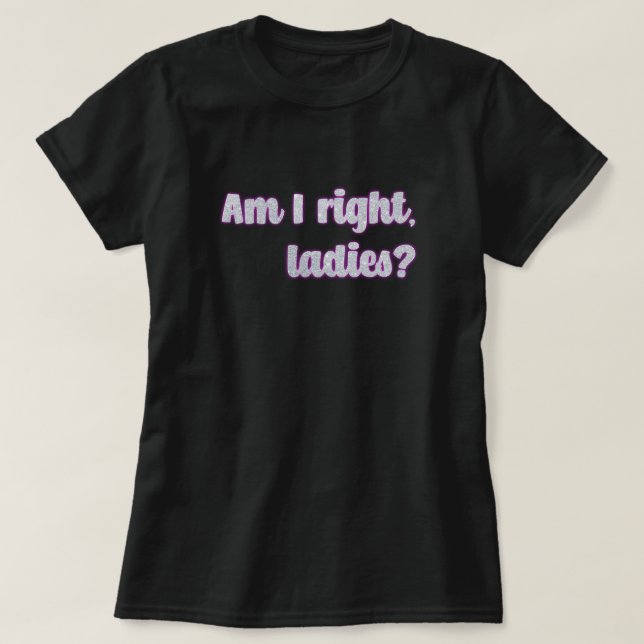 Am I Right, Ladies? Silver Glitter Feminist T-Shirt (Design Front)