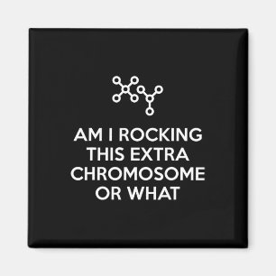 Am I Rocking This Extra Chromosome Or What Magnet