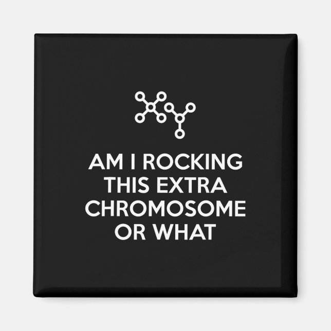 Am I Rocking This Extra Chromosome Or What  Magnet (Front)