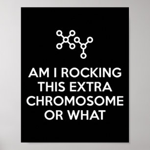 Am I Rocking This Extra Chromosome Or What Poster