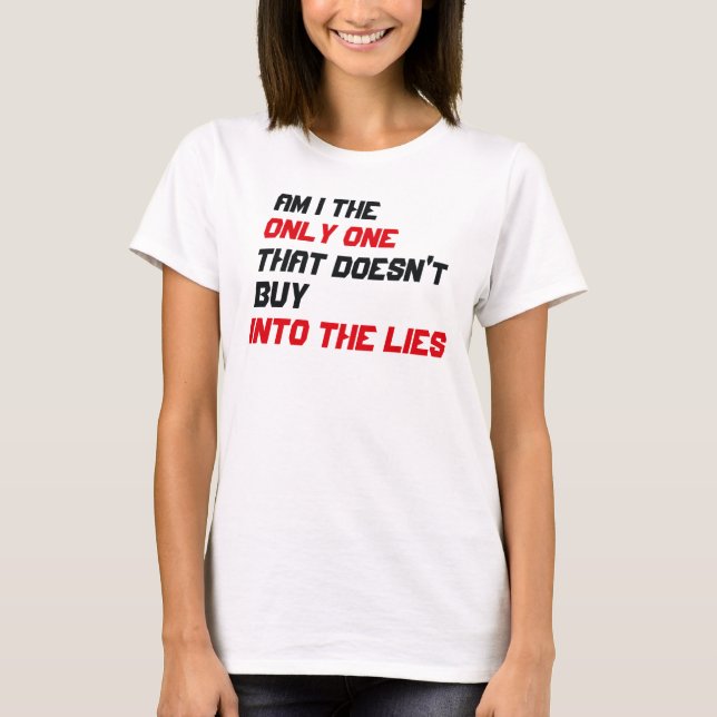 Am I The Only One That Doesn't Buy Into The Lies T-Shirt (Front)