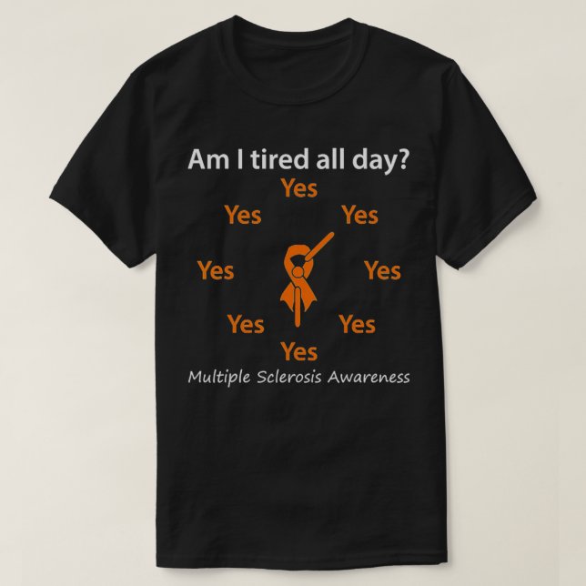 Am I Tired All Day Multiple Sclerosis Awareness  T-Shirt (Design Front)