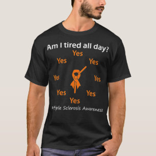 Am I Tired All Day Multiple Sclerosis Awareness  T-Shirt