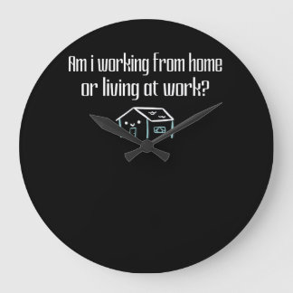 Am i working from home or living at work large clock