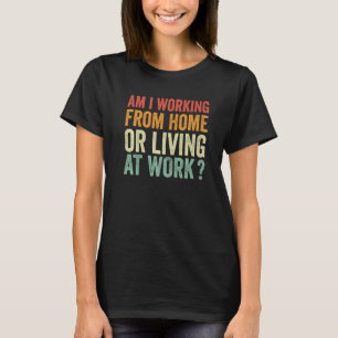 am i working from home or living at work Retro Vi T-Shirt