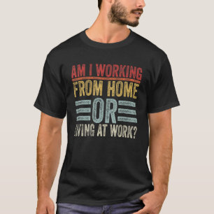 Am I Working From Home Or Living At Work Retro Vin T-Shirt