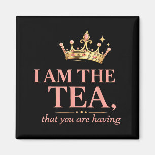 Am the tea that are having - funny royal crown tea magnet