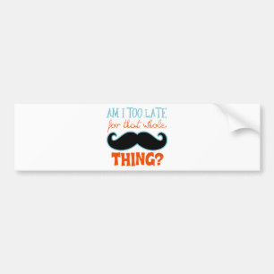 Am Too Late Moustache Bumper Sticker