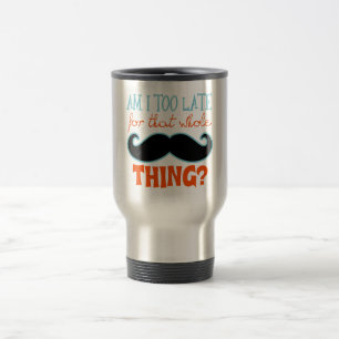 Am Too Late Moustache Travel Mug