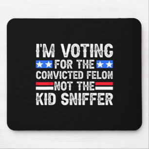 Am Voting Convicted Felon Trump 2024 Not Kid Sniff Mouse Mat
