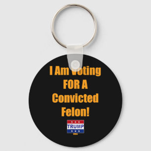 Am Voting For A Convicted Felon Trump 2024 Key Ring